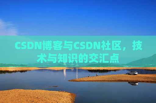 CSDN博客与CSDN社区，技术与知识的交汇点