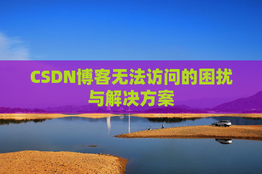 CSDN博客无法访问的困扰与解决方案